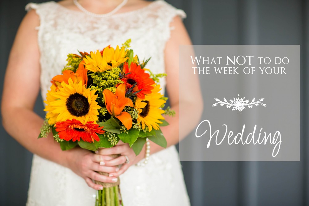 what not to do the week of the wedding, bridal advice, photographer akron ohio